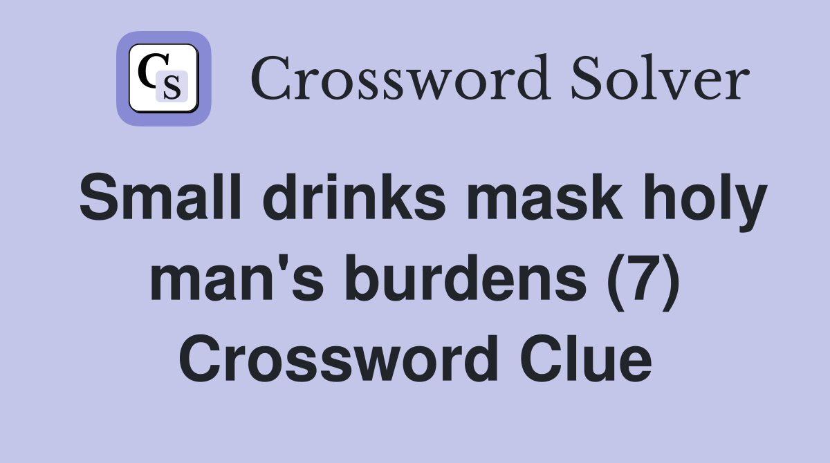 Small drinks mask holy man's burdens (7) Crossword Clue Answers